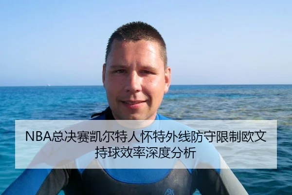 NBA总决赛凯尔特人怀特外线防守限制欧文持球效率深度分析
